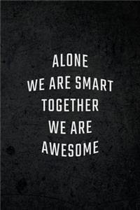 Alone We Are Smart Together We are Awesome