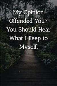 My Opinion Offended You? You Should Hear What I Keep to Myself. Notebook