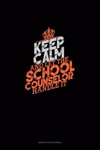 Keep Calm And Let The School Counselor Handle It