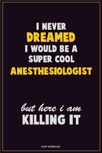 I Never Dreamed I would Be A Super Cool Anesthesiologist But Here I Am Killing It