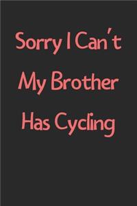 Sorry I Can't My Brother Has Cycling