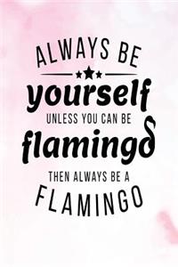 Always Be Yourself Unless You Can Be Flamingo Then Always Be a Flamingo