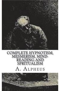 Complete Hypnotism, Mesmerism, Mind-Reading and Spritualism