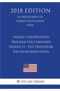 Energy Conservation Program for Consumer Products - Test Procedure for Microwave Ovens (US Department of Energy Regulation) (DOE) (2018 Edition)