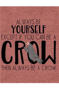 Always Be Yourself Except If You Can Be a Crow Then Always Be a Crow