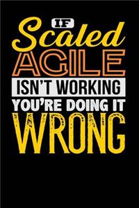 If Scaled Agile Isn't Working You're Doing it Wrong