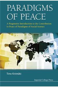 Paradigms of Peace: A Pragmatist Introduction to the Contribution to Peace of Paradigms of Social Science