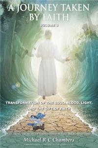 A Journey Taken by Faith Volume 3: Transformation of the Soul; Blood, Light, and the Gift of Faith