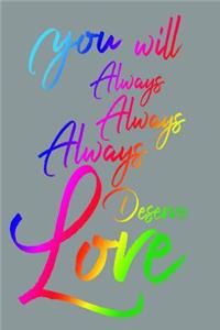 You Will Always Always Always Deserve Love