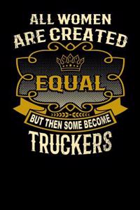 All Women Are Created Equal But Then Some Become Truckers