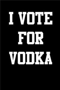 I Vote for Vodka: Blank Lined Journal