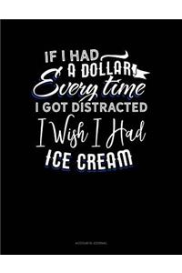 If I Had a Dollar for Everytime I Got Distracted. I Wish I Had Some Ice Cream