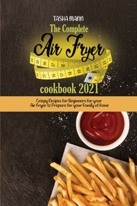 The Complete Air Fryer cookbook 2021: Crispy Recipes for Beginners for your Air Fryer to Prepare for your Family at Home