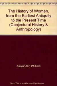 The History of Women, from the Earliest Antiquity to the Present Time (Conjectural History & Anthropology S.)