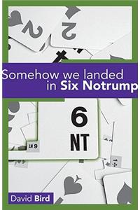 Somehow We Landed in Six Notrump....