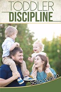 Toddlers Discipline: How to Grow Disciplined and Respectful Children without Power Struggles. Including some Parenting Scripts to Raise Good Toddlers with Grace