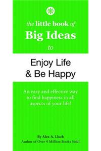 The Little Book of Big Ideas to Enjoy Life & Be Happy