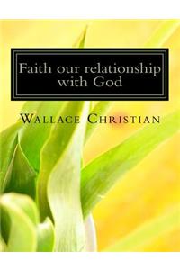 Faith our relationship with God