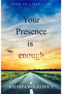 Your Presence Is Enough