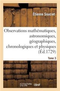 Observations Mathématiques, Astronomiques, Géographiques, Chronologiques Et Physiques. Tome 3