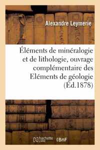 Éléments de Minéralogie Et de Lithologie, Ouvrage Complémentaire Des Eléments de Géologie