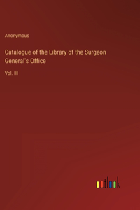 Catalogue of the Library of the Surgeon General's Office