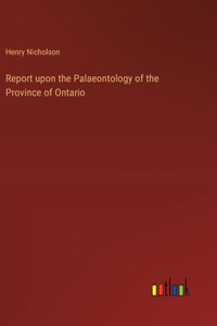 Report upon the Palaeontology of the Province of Ontario