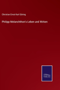 Philipp Melanchthon's Leben und Wirken
