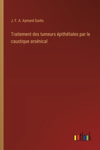 Traitement des tumeurs épithéliales par le caustique arsénical