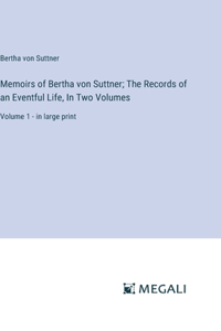 Memoirs of Bertha von Suttner; The Records of an Eventful Life, In Two Volumes