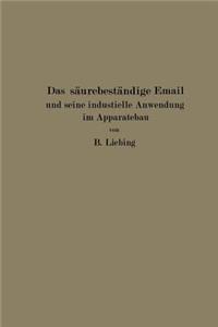 Das Säurebeständige Email Und Seine Industrielle Anwendung Im Apparatebau: Ein Handbuch Für Die Chemische Industrie, Nahrungsmittelfabrikation Und Andere Der Chemie Verwandte Industriezweige