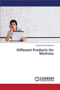 Different Products on Matrices