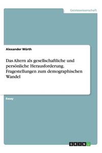 Altern als gesellschaftliche und persönliche Herausforderung. Fragestellungen zum demographischen Wandel