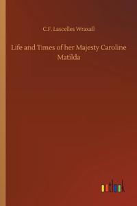 Life and Times of her Majesty Caroline Matilda