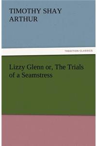 Lizzy Glenn Or, the Trials of a Seamstress