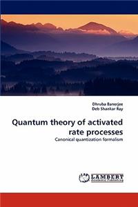 Quantum Theory of Activated Rate Processes