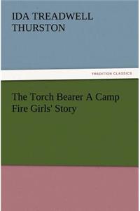 The Torch Bearer a Camp Fire Girls' Story