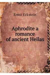 Aphrodite a Romance of Ancient Hellas