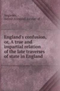 ENGLANDS CONFUSION OR A TRUE AND IMPART
