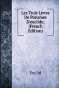 Les Trois Livres De Porismes D'euclide; (French Edition)