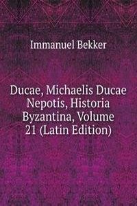 Ducae, Michaelis Ducae Nepotis, Historia Byzantina, Volume 21 (Latin Edition)