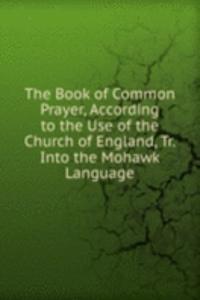 Book of Common Prayer, According to the Use of the Church of England, Tr. Into the Mohawk Language