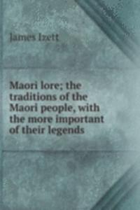 Maori lore; the traditions of the Maori people, with the more important of their legends