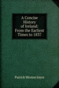 Concise History of Ireland: From the Earliest Times to 1837