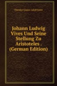 Johann Ludwig Vives Und Seine Stellung Zu Aristoteles . (German Edition)