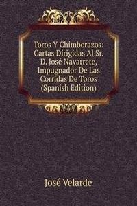 Toros Y Chimborazos: Cartas Dirigidas Al Sr. D. Jose Navarrete, Impugnador De Las Corridas De Toros (Spanish Edition)