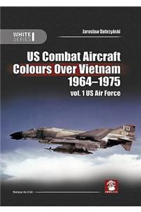 Us Combat Aircraft Colours Over Vietnam 1964-1975. Vol. 1 US Air Force