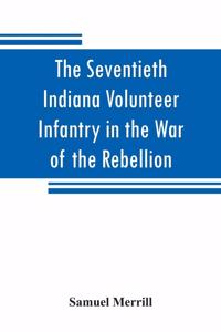 Seventieth Indiana Volunteer Infantry in the War of the Rebellion