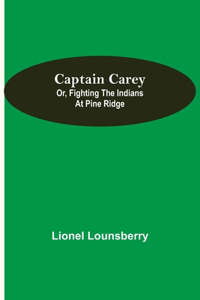 Captain Carey; or, Fighting the Indians at Pine Ridge