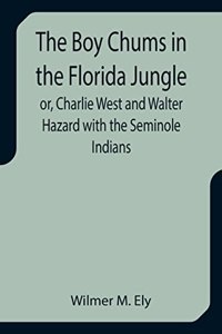 Boy Chums in the Florida Jungle or, Charlie West and Walter Hazard with the Seminole Indians